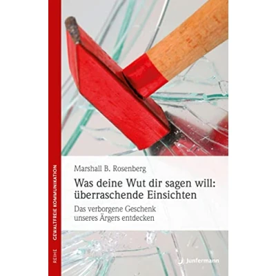 Abbildung von Was deine Wut dir sagen will: überraschende Einsichten: Das verborgene Geschenk des Ärgers entdecken. Gewaltfreie Kommunikation: Die Ideen &amp; ihre Anwendung