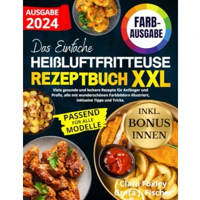 Abbildung von DAS EINFACHE HEIßLUFTFRITTEUSE REZEPTBUCH XXL: Viele gesunde und leckere Rezepte für Anfänger Profis, alle mit wunderschönen Farbbildern illustriert, inklusive Tipps Tricks