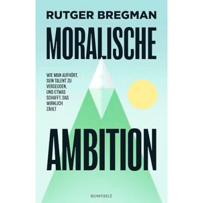 Abbildung von Moralische Ambition: Wie man aufhört, sein Talent zu vergeuden, und etwas schafft, das wirklich zählt