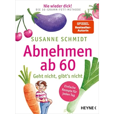 Abbildung von Nie wieder dick! Abnehmen ab 60: Geht nicht, gibt’s nicht Schlank mit der 30 Gramm Fett Methode Einfache Rezepte für jeden Tag