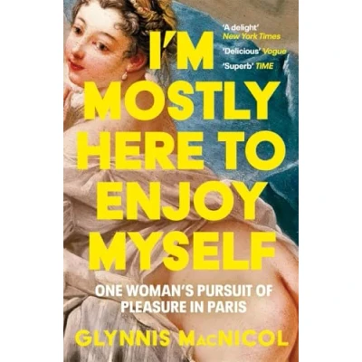 Abbildung von I&#039;m Mostly Here to Enjoy Myself: One Woman&#039;s Pursuit of Pleasure in Paris