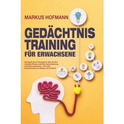 Abbildung von Gedächtnistraining für Erwachsene Geistig fit durch Denksport: Wie Sie Ihre mentale Fitness und Gehirnleistung merklich verbessern mehr Konzentration im Alltag Beruf