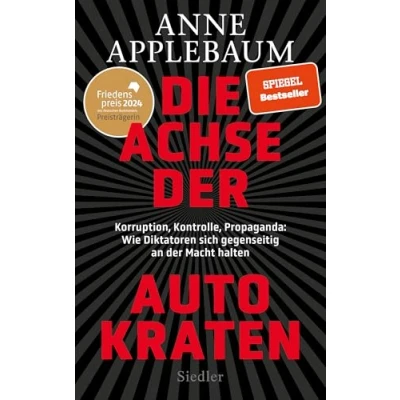 Abbildung von Die Achse der Autokraten: Korruption, Kontrolle, Propaganda: Wie Diktatoren sich gegenseitig an Macht halten FRIEDENSPREIS DES DEUTSCHEN BUCHHANDELS 2024 FÜR ANNE APPLEBAUM