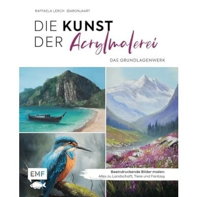 Abbildung von Die Kunst der Acrylmalerei das Grundlagenwerk: Beeindruckende Bilder malen: Alles zu Landschaft, Tiere und Fantasy Mit Schritt für Anleitungen