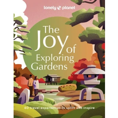Abbildung von Lonely Planet The Joy of Exploring Gardens: 60 travel experiences to uplift and inspire