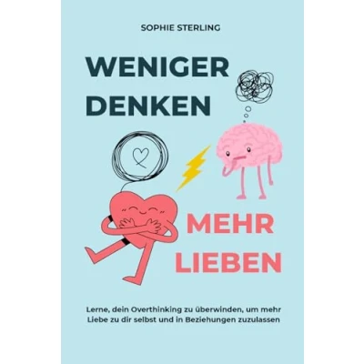 Abbildung von WENIGER DENKEN, mehr LIEBEN: Lerne, dein Overthinking zu überwinden, um Liebe dir selbst und in Beziehungen zuzulassen.