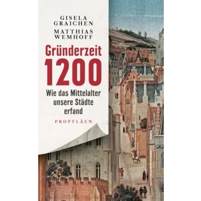 Abbildung von Gründerzeit 1200: Wie das Mittelalter unsere Städte erfand Archäologie, die uns angeht: mitreißend und faszinierend erzählt