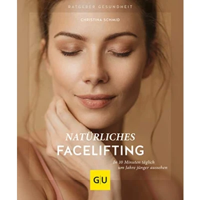 Abbildung von Natürliches Facelifting: In 10 Minuten täglich um Jahre jünger aussehen (GU Ratgeber Gesundheit)