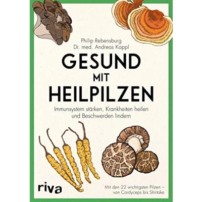 Abbildung von Gesund Mit Heilpilzen: Immunsystem stärken, Krankheiten heilen und Beschwerden lindern den 22 wichtigsten Pilzen von Cordyceps bis Shiitake