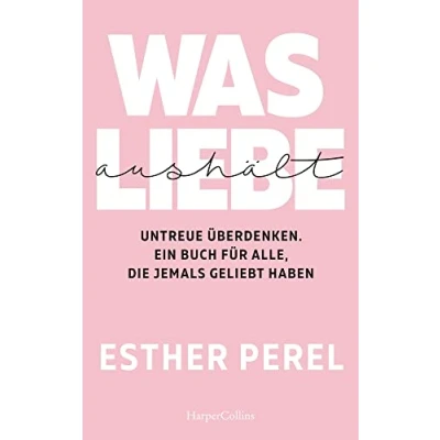 Abbildung von Was Liebe aushält. Untreue überdenken. Ein Buch für alle, die jemals geliebt haben