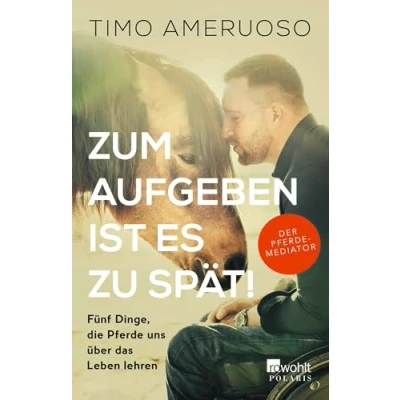 Abbildung von Zum Aufgeben ist es zu spät!: Fünf Dinge, die Pferde uns über das Leben lehren