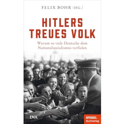Abbildung von Hitlers treues Volk: Warum so viele Deutsche dem Nationalsozialismus verfielen Ein SPIEGEL Buch Mit zahlreichen Abbildungen