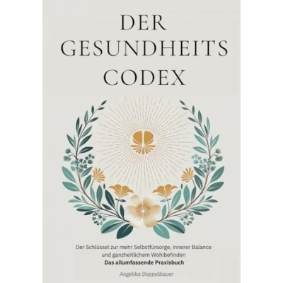 Abbildung von Der Gesundheitscodex: Schlüssel zu mehr Selbstfürsorge, innerer Balance und ganzheitlichem Wohlbefinden Das allumfassende Praxisbuch