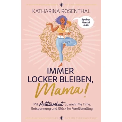 Abbildung von Immer locker bleiben, Mama! Mit Achtsamkeit zu mehr Me Time, Entspannung und Glück im Familienalltag