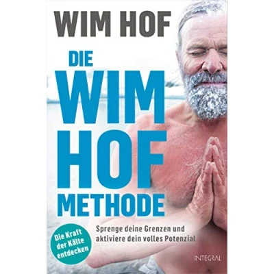 Abbildung von Die Wim Hof Methode: Sprenge deine Grenzen und aktiviere dein volles Potenzial. Mit der Kraft Kälte, bewusster Atmung mentaler Stärke gesünder, leistungsfähiger glücklicher werden