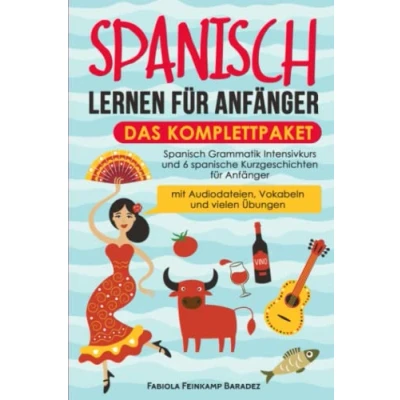 Abbildung von Spanisch lernen für Anfänger das Komplettpaket: Grammatik Intensivkurs und 6 spanische Kurzgeschichten (mit Audiodateien, Vokabeln vielen Übungen)