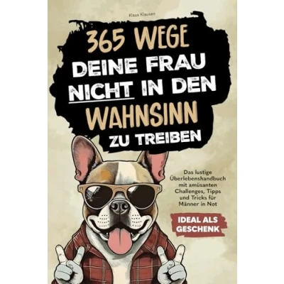 Abbildung von 365 Wege, deine Frau nicht in den Wahnsinn zu treiben: Das lustige Überlebenshandbuch mit amüsanten Challenges, Tipps und Tricks für Männer Not Ideal als Geschenk