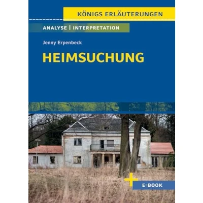 Abbildung von Heimsuchung von Jenny Erpenbeck Textanalyse und Interpretation: mit Zusammenfassung, Inhaltsangabe, Charakterisierung, Szenenanalyse, Prüfungsaufgaben uvm. (Königs Erläuterungen, Band 385)