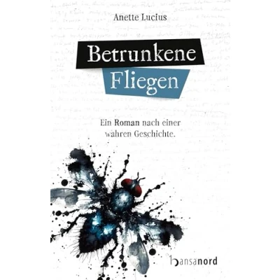 Abbildung von Betrunkene Fliegen Ein Roman nach einer wahren Geschichte.