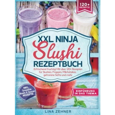 Abbildung von XXL Ninja Slushi Rezeptbuch: Erfrischend fruchtig! Mit über 120+ Rezepten für Slushies, Frappés, Milchshakes, gefrorene Säfte und mehr
