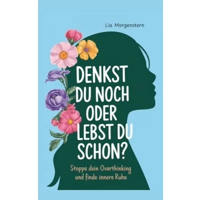 Abbildung von Denkst du noch, oder lebst schon?: Stoppe dein Overthinking und finde innere Ruhe
