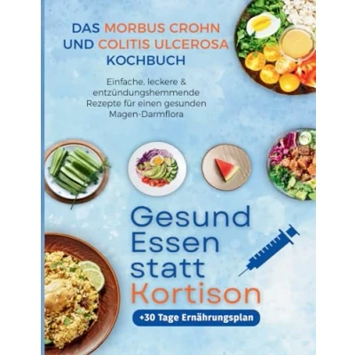 Abbildung von Gesund Essen statt Kortison Das Morbus Crohn und Colitis Ulcerosa Kochbuch Einfache, leckere &amp; entzündungshemmende Rezepte für einen gesunden Magen Darmflora + 30 Tage Ernährungsplan