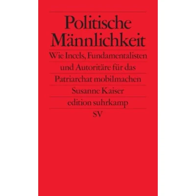 Abbildung von Politische Männlichkeit: Wie Incels, Fundamentalisten und Autoritäre für das Patriarchat mobilmachen (edition suhrkamp)