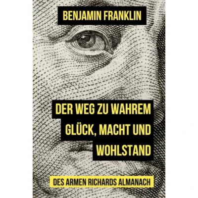 Abbildung von Der Weg zu wahrem Glück, Macht und Wohlstand: Poor Richards Almanach