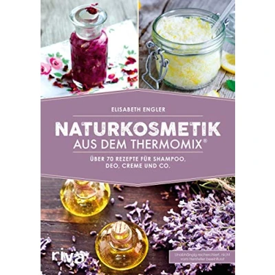 Abbildung von Naturkosmetik aus dem Thermomix®: Über 70 Rezepte für Shampoo, Deo, Creme und Co. (Kochbücher den Thermomix, Band 2)