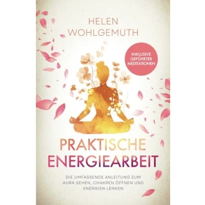 Abbildung von Praktische Energiearbeit: Die umfassende Anleitung zum Aura sehen, Chakren öffnen und Energien lenken