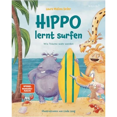 Abbildung von Hippo lernt Surfen Wie Träume wahr werden: Das neue Mutmach Kinderbuch von Bestseller Autorin und Life Coach Laura Malina Seiler: Eine inspirierende ... über Träume, Selbstvertrauen Freundschaft