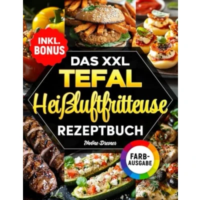 Abbildung von Das XXL Tefal Heißluftfritteuse Rezeptbuch: ultimative Kochbuch mit einfachen, schnellen und leckeren Rezepten für Ihren Airfryer inkl. Farbfotos, Nährwertangaben &amp; Bonus