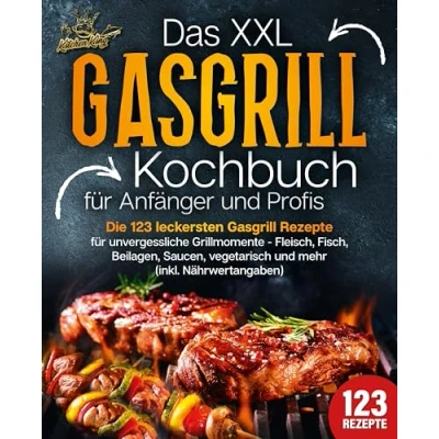 Abbildung von Das XXL Gasgrill Kochbuch für Anfänger &amp; Profis: Die 123 leckersten Rezepte unvergessliche Grillmomente Fleisch, Fisch, Beilagen, Saucen, vegetarisch und mehr (inkl. Nährwertangaben)