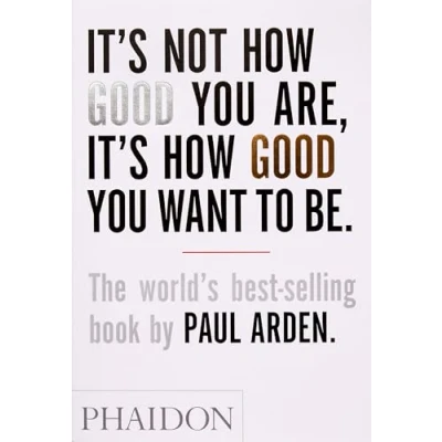 Abbildung von It&#039;s Not How Good You Are, Its Want to Be: The world&#039;s best selling Book: book by Paul Arden