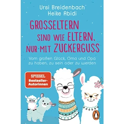 Abbildung von Großeltern sind wie Eltern, nur mit Zuckerguss: Vom großen Glück, Oma und Opa zu haben, sein oder werden Das Geschenkbuch des SPIEGEL Bestseller Duos für die besten der Welt