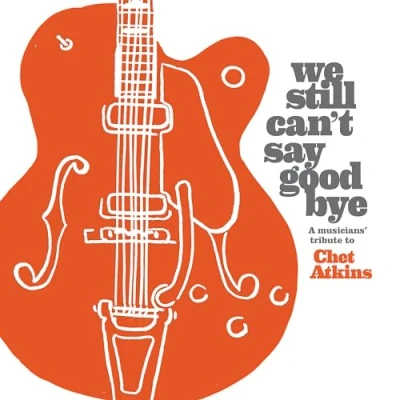 Abbildung von We Still Can&#039;t Say Goodbye: A Musicians&#039; Tribute To Chet Atkins