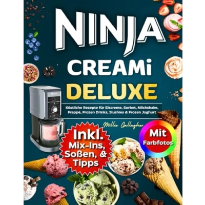 Abbildung von Ninja CREAMi Deluxe Rezeptbuch mit Farbfotos: Köstliche Rezepte für Eiscreme, Sorbet, Milchshake, Frappé, Frozen Drinks, Slushies &amp; Joghurt Inkl. Mix ins, Soßen und Tipps