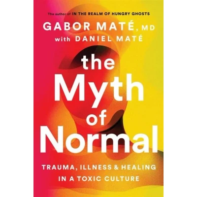 Abbildung von The Myth of Normal: Trauma, Illness &amp; Healing in a Toxic Culture