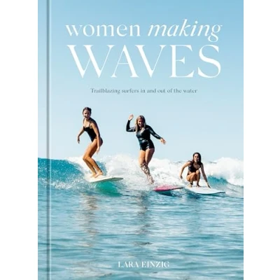Abbildung von Women Making Waves: Trailblazing Surfers In and Out of the Water