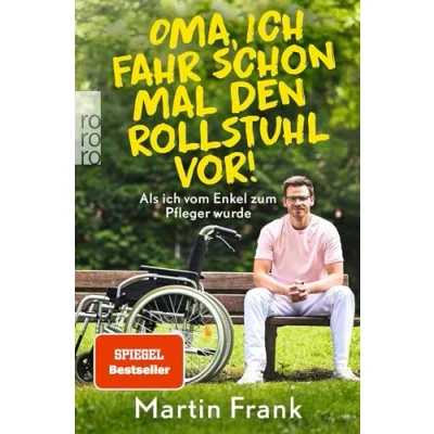 Abbildung von Oma, ich fahr schon mal den Rollstuhl vor!: Als vom Enkel zum Pfleger wurde