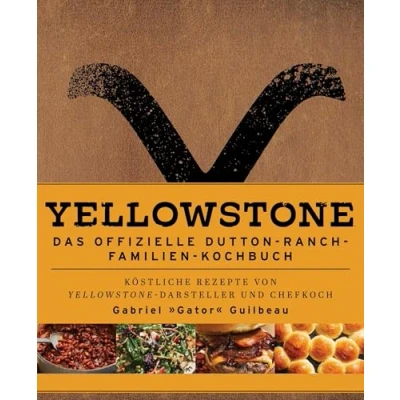 Abbildung von Yellowstone Das offizielle Dutton Ranch Familien Kochbuch: Köstliche Rezepte Von Darsteller und Chefkoch Gabriel »Gator« Guilbeau