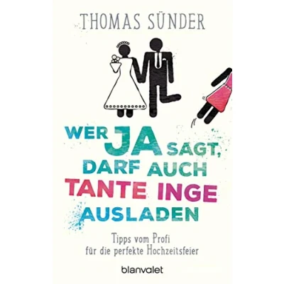 Abbildung von Wer Ja sagt, darf auch Tante Inge ausladen: Tipps vom Profi für die perfekte Hochzeitsfeier Aktualisierte Neuausgabe des Hochzeitsbestsellers