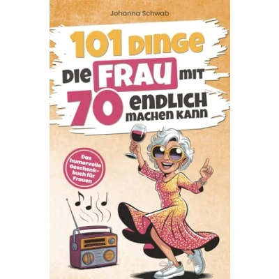 Abbildung von 101 Dinge, die Frau mit 70 endlich machen kann: Das humorvolle Geschenkbuch für Frauen zum 70. Geburtstag Witz, Charme und Ironie (101 man jetzt kann)