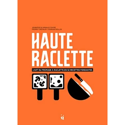 Abbildung von Haute raclette : L&#039;art de la en 52 recettes fondantes: du fromage à fondantes