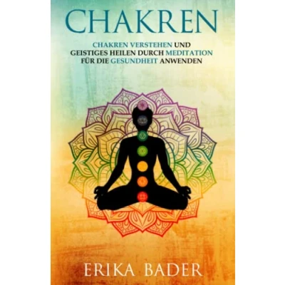 Abbildung von Chakren: Chakren verstehen und geistiges Heilen durch Meditation für die Gesundheit anwenden