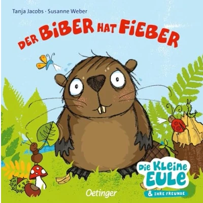 Abbildung von Der Biber hat Fieber: Tröstend gereimtes Pappbilderbuch für Kinder ab 2 Jahren (Die kleine Eule und ihre Freunde)