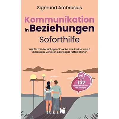 Abbildung von Kommunikation in Beziehungen Soforthilfe: 137 praktische Hinweise und Übungen. Wie Sie mit der richtigen Sprache Ihre Partnerschaft verbessern, vertiefen oder sogar retten können