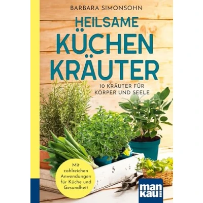 Abbildung von Heilsame Küchenkräuter: 10 Kräuter für Körper und Seele. Mit zahlreichen Anwendungen Gesundheit Küche. Kompakt Ratgeber
