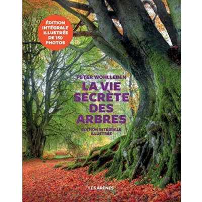 Abbildung von La Vie secrète des arbres Edition illustrée: Ce qu&#039;ils ressentent, comment ils communiquent, un monde inconnu s&#039;ouvre à nous