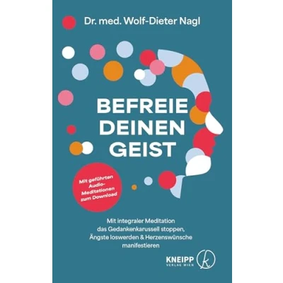 Abbildung von Befreie deinen Geist: Mit integraler Meditation das Gedankenkarussell stoppen, Ängste loswerden und Herzenswünsche manifestieren